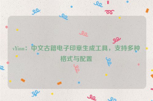 vYinn：中文古籍电子印章生成工具，支持多种格式与配置